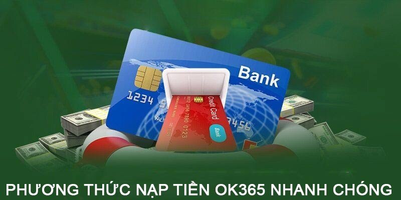 Phương thức nạp tiền OK365 nhanh chóng