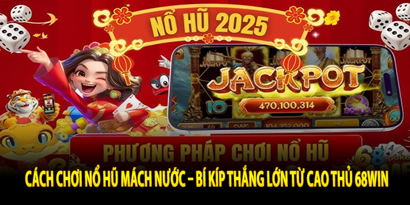 Cách Chơi Nổ Hũ Mách Nước – Bí Kíp Thắng Lớn Từ Cao Thủ 68win