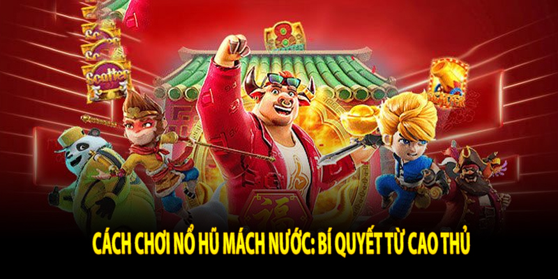 Cách chơi nổ hũ mách nước: bí quyết từ cao thủ