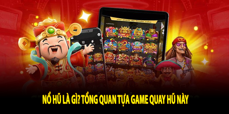 Nổ hũ là gì? Tổng quan tựa game quay hũ này